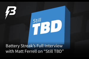 Battery Streak’s Full Interview with Matt Ferrell on “Still TBD”